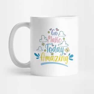 Go Make Today Amazing, motivational quotes about life Mug